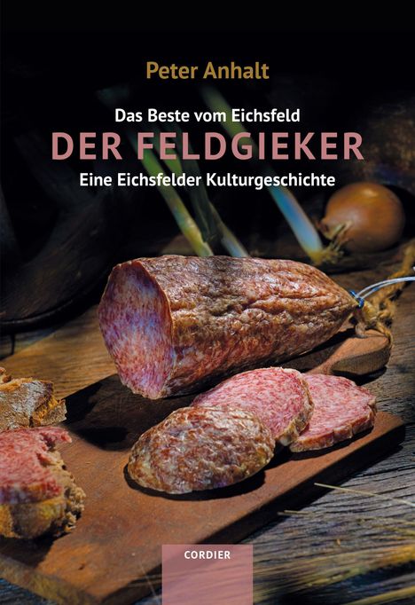 "Peter Anhalt, Das Beste vom Eichsfeld, Der Feldgieker, Eine Eichsfelder Kulturgeschichte. CORDIER." Wurst auf Holzbrett.
