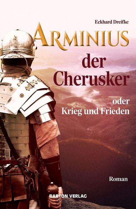 Titel: "Arminius der Cherusker oder Krieg und Frieden" von Eckhard Dreifke. Ein römischer Soldat blickt in die Ferne.