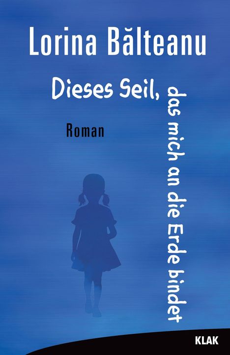 „Lorina Bălteanu“, „Dieses Seil, das mich an die Erde bindet“, „Roman“. Silhouette eines Mädchens vor blauem Hintergrund.