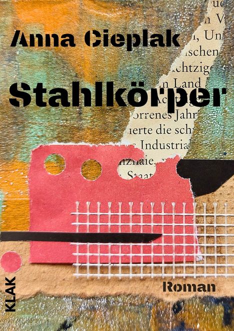 "Anna Cieplak Stahlkörper Roman KLAK" steht vor einer Collage aus farbigen und gemusterten Papierschnipseln.