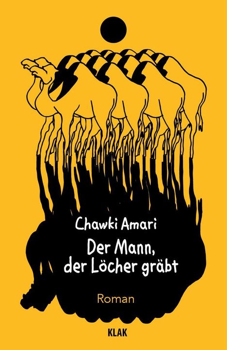 "Chawki Amari: Der Mann, der Löcher gräbt. Roman. KLAK." Illustration von Kamelen auf gelbem Hintergrund.
