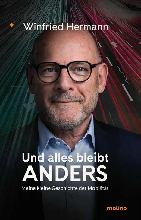 "Winfried Hermann. Und alles bleibt ANDERS. Meine kleine Geschichte der Mobilität. molino." Ein Mann blickt freundlich.
