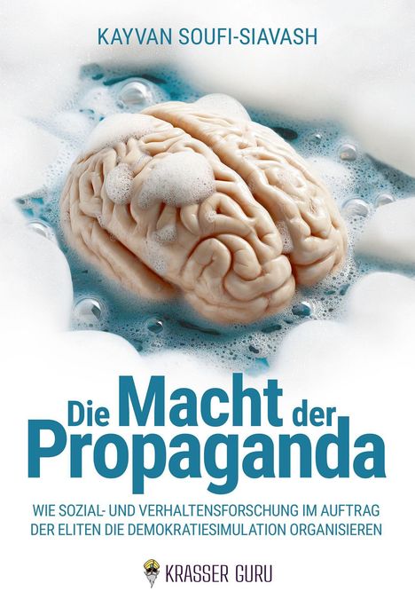 Text: "Kayvan Soufi-Siavash. Die Macht der Propaganda. Wie Sozial- und Verhaltensforschung im Auftrag der Eliten die Demokratiesimulation organisieren." Ein menschliches Gehirn liegt in Seifenblasen. Darunter ein Logo mit dem Text "Krasser Guru".
