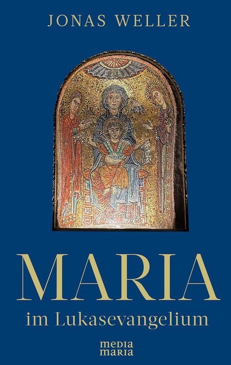 Text: "Jonas Weller", "MARIA im Lukasevangelium", "media maria". Illustration eines goldenen Mosaiks: Maria mit Kind.
