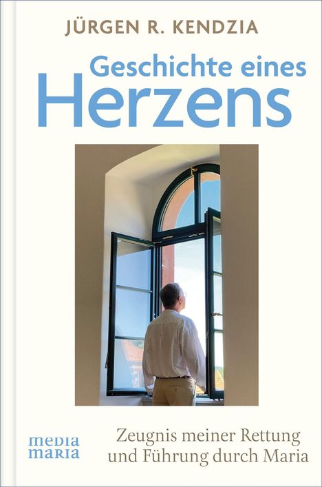 „Geschichte eines Herzens“ von Jürgen R. Kendzia, Zeugnis über Rettung durch Maria. Ein Mann schaut aus einem offenen Fenster.