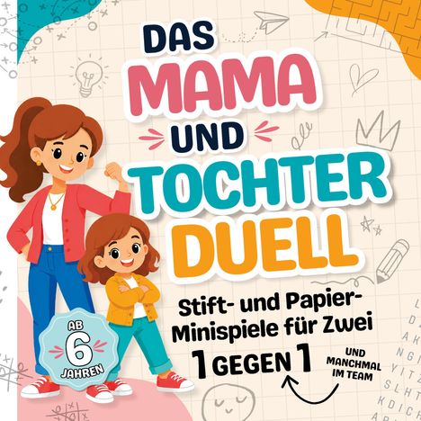 "Das Mama und Tochter Duell: Stift- und Papier-Minispiele für Zwei. 1 gegen 1. Ab 6 Jahren." Illustration: Mutter-Tochter-Duo.
