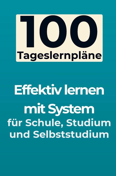 "100 Tageslernpläne. Effektiv lernen mit System für Schule, Studium und Selbststudium." Hintergrund in Türkis.