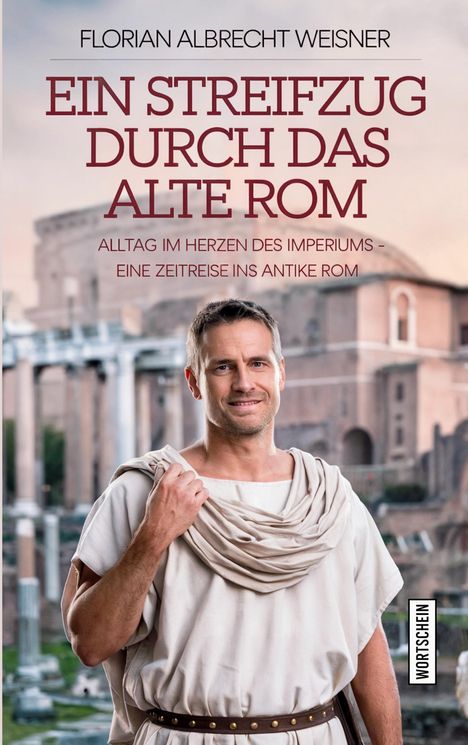 Florian Albrecht Weisner: Ein Streifzug durch das alte Rom: Alltag im Herzen des Imperiums, Buch