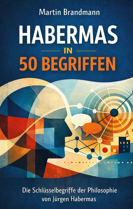 "Martin Brandmann: HABERMAS IN 50 BEGRIFFEN. Die Schlüsselbegriffe der Philosophie von Jürgen Habermas." Abstrakte Illustration.
