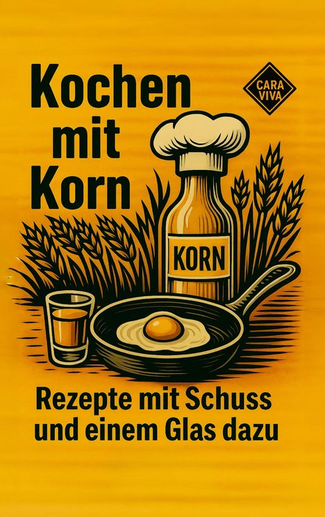 "Kochen mit Korn. Rezepte mit Schuss und einem Glas dazu." Illustration: Flasche, Pfanne mit Ei und Weizengräser.