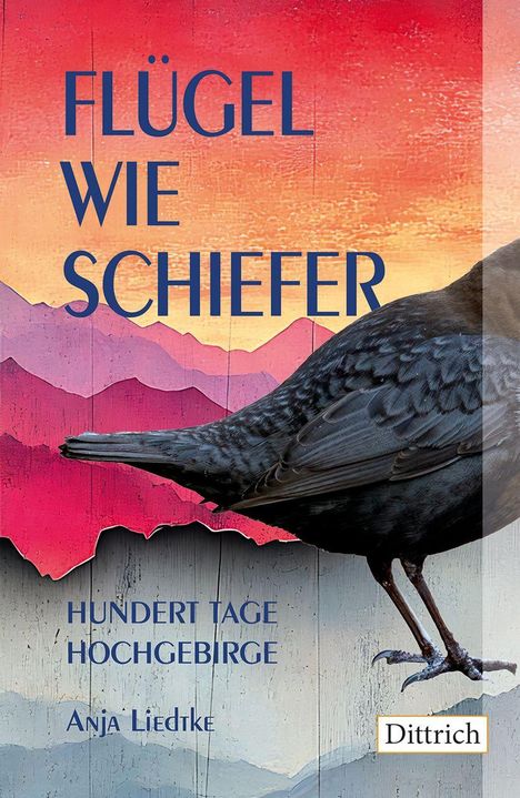 Texte: "FLÜGEL WIE SCHIEFER," "HUNDERT TAGE HOCHGEBIRGE," "Anja Liedtke," "Dittrich." Illustration: Schwarzer Vogel, bunte Berge.