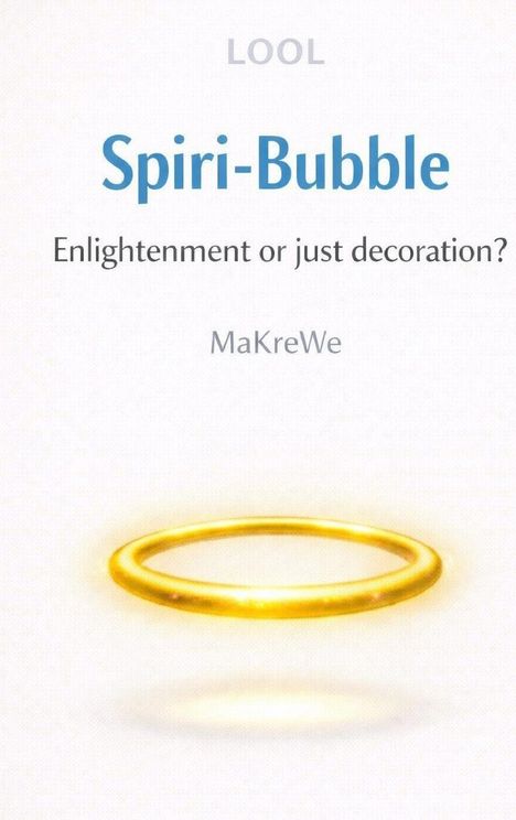 Text: LOOL, Spiri-Bubble, Enlightenment or just decoration?, MaKreWe. Ein goldener, leuchtender Ring schwebt.