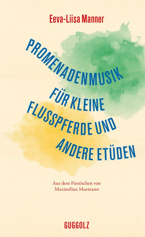 „PROMENADENMUSIK FÜR KLEINE FLUSSPFERDE UND ANDERE ETÜDEN“ von Eeva-Liisa Manner, übersetzt von Maximilian Murmann. GUGGOLZ.