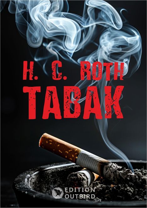 H. C. ROTH TABAK. Zigarette im Aschenbecher, Rauch zieht auf. Edition Outbird unten in kleinerem Text.