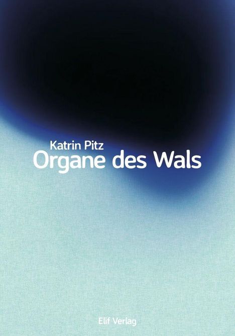 Text: "Katrin Pitz, Organe des Wals, Elif Verlag." Hintergrund: Blau-gradiertes Muster, dunkler Fleck oben.
