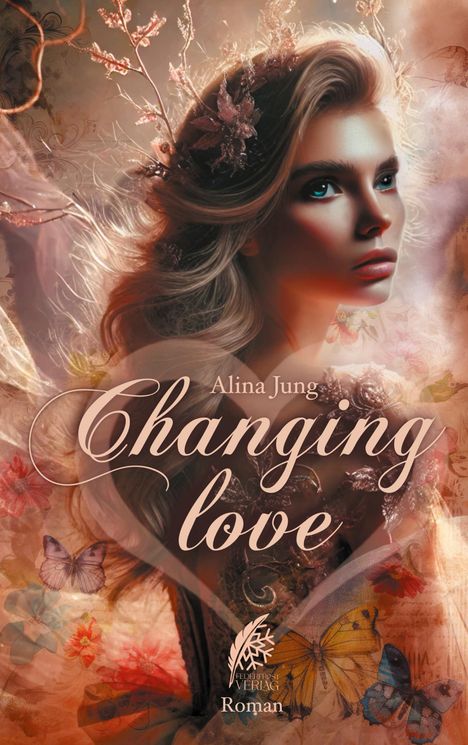 Alina Jung, Changing Love, FederFrost Verlag, Roman. Frau in einem romantischen, blumigen Setting mit Schmetterlingen.