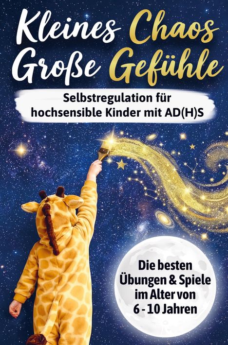 Text: Kleines Chaos Große Gefühle. Selbstregulation für hochsensible Kinder mit AD(H)S. Kind in Giraffenkostüm malt Sterne.