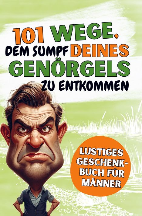 "101 Wege, dem Sumpf deines Genörgels zu entkommen. Lustiges Geschenk-Buch für Männer." Illustration eines grimmigen Mannes.