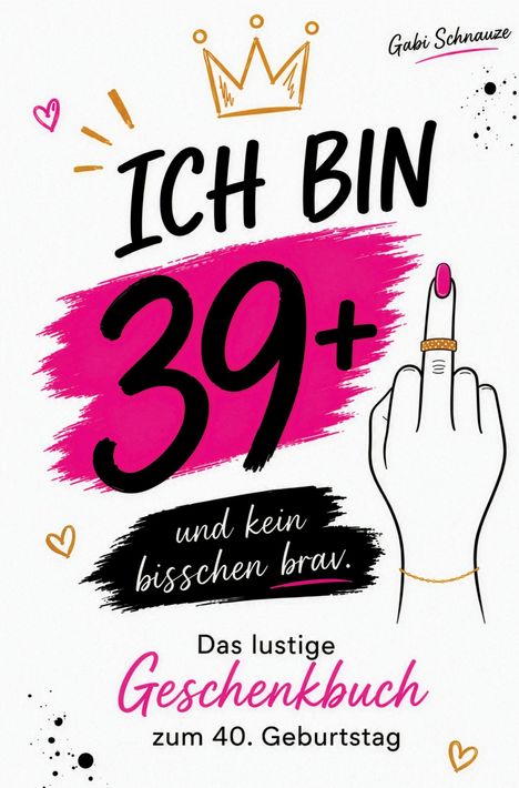 "ICH BIN 39+ und kein bisschen brav. Das lustige Geschenkbuch zum 40. Geburtstag." Krone und gezeichneter Mittelfinger.