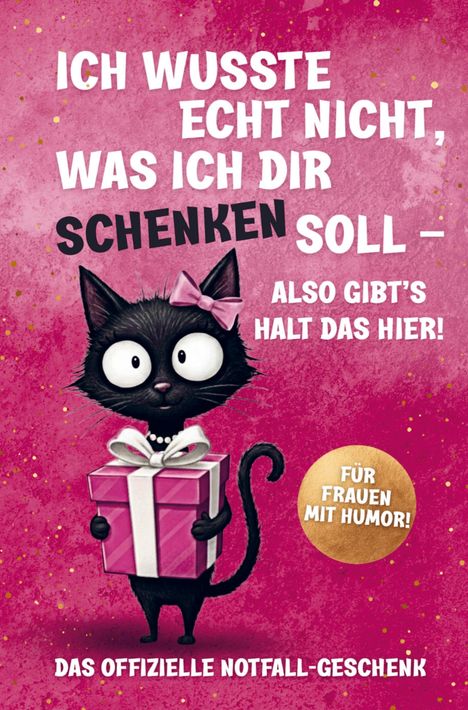 "Ich wusste echt nicht, was ich dir schenken soll – also gibt’s halt das hier! Für Frauen mit Humor! Das offizielle Notfall-Geschenk." Eine Illustration einer schwarzen Katze mit rosa Schleife hält ein Geschenk, auf pinkem Hintergrund mit goldenen Sprenkeln.