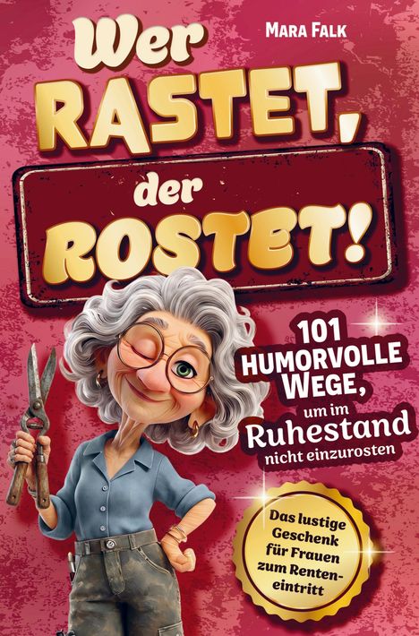 "Wer rastet, der rostet! 101 humorvolle Wege, um im Ruhestand nicht einzurosten." Ältere Frau mit Gartenschere.