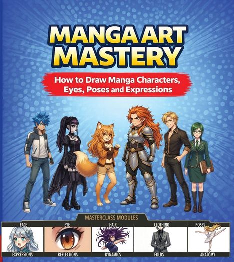 "MANGA ART MASTERY: How to Draw Manga Characters, Eyes, Poses and Expressions." Cartoonfiguren und Illustrationen darunter.
