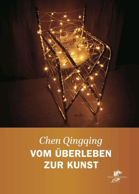 Chen Qingqing: VOM ÜBERLEBEN ZUR KUNST. Drachenhaus Verlag Logo. Stuhl mit Lichterketten dekoriert.