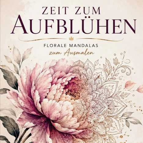 "ZEIT ZUM AUFBLÜHEN. FLORALE MANDALAS zum Ausmalen." Große Blüte mit fein verzierten Blättern.