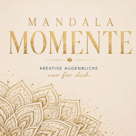 "Mandala Momente", "Kreative Augenblicke nur für dich." Goldene Mandala-Illustration auf hellem Hintergrund.