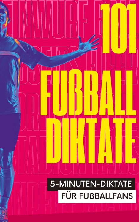 "101 Fußball-Diktate. 5-Minuten-Diktate für Fußballfans." Ein dynamisches Bild in kräftigen Farben mit einem Sportler.