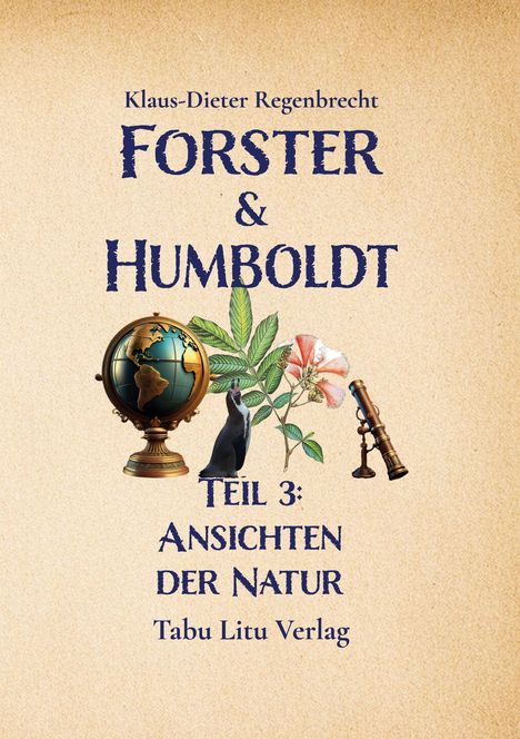 Text: Klaus-Dieter Regenbrecht, Förster & Humboldt, Teil 3: Ansichten der Natur, Tabu Litu Verlag. Illustration mit Globus, Pflanze und Fernrohr.
