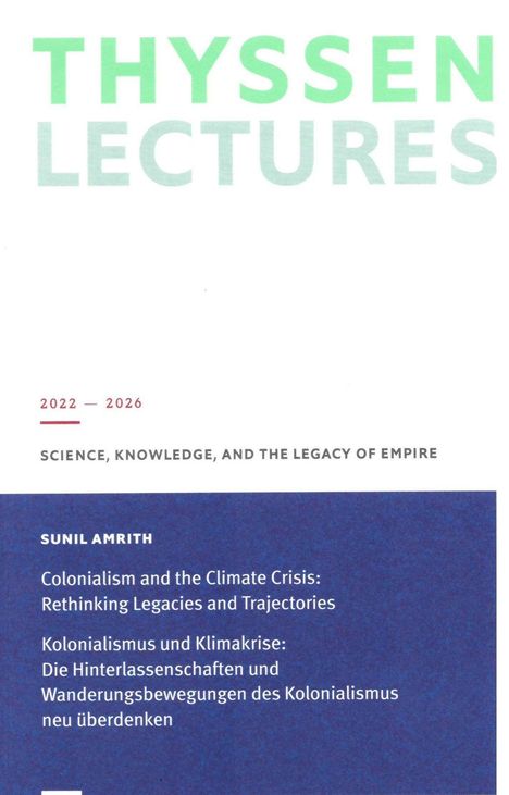 THYSSEN LECTURES 2022–2026: SUNIL AMRITH über Kolonialismus und Klimakrise, Erbe und Trajektorien neu überdenken.