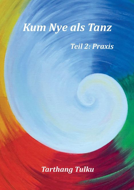„Kum Nye als Tanz“, „Teil 2: Praxis“, „Tarthang Tulku“. Eine farbenfrohe, spiralförmige Illustration.