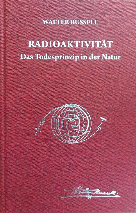 Walter Russell: Radioaktivität - das Todesprinzip in der Natur, Buch