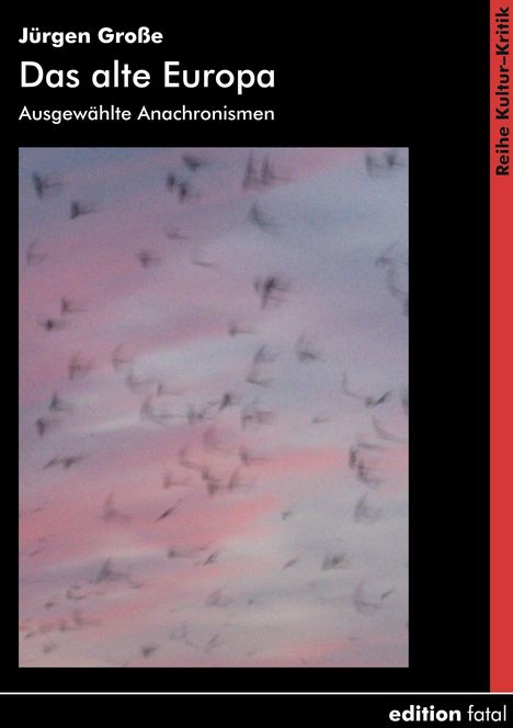 Text: "Jürgen Große, Das alte Europa, Ausgewählte Anachronismen, Reihe Kultur-Kritik, edition fatal." Unscharfer Himmel im Hintergrund.