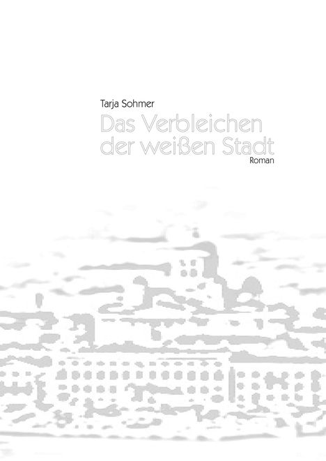 Tarja Sohmer: Das verbleichen der weißen Stadt, Buch
