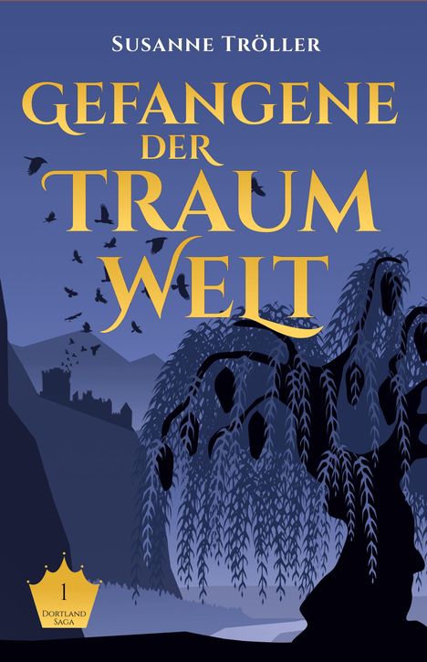 "Gefangene der Traumwelt" von Susanne Tröller. Illustration: Schatten einer Burg, Baum, Vögel im Flug, Krone mit "1 Dortland Saga".