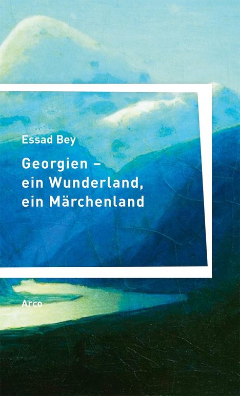 Essad Bey: Georgien - ein Wunderland, ein Märchenland, Buch