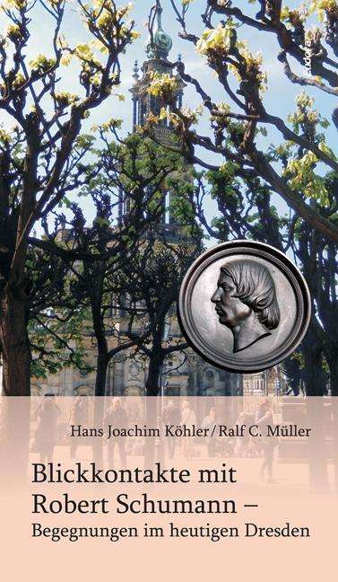 Hans Joachim Köhler: Köhler, H: Blickkontakte mit Robert Schumann - Begegnungen, Buch
