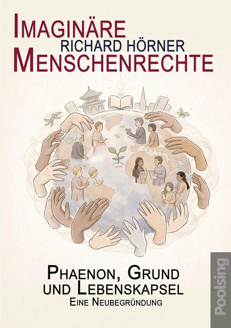 „Imaginäre Menschenrechte“, Richard Hörner, „Phaenon, Grund und Lebenskapsel: Eine Neubegründung“. Illustration vieler Hände um eine Erdkugel mit Menschen.