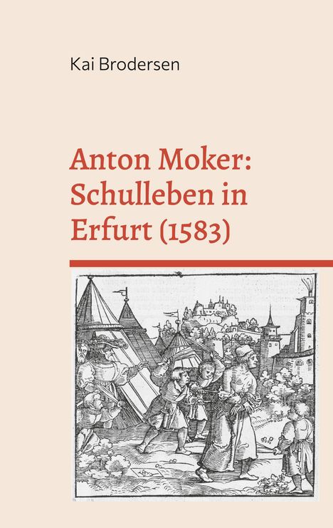 Kai Brodersen: Anton Moker: Schulleben in Erfurt (1583), Buch