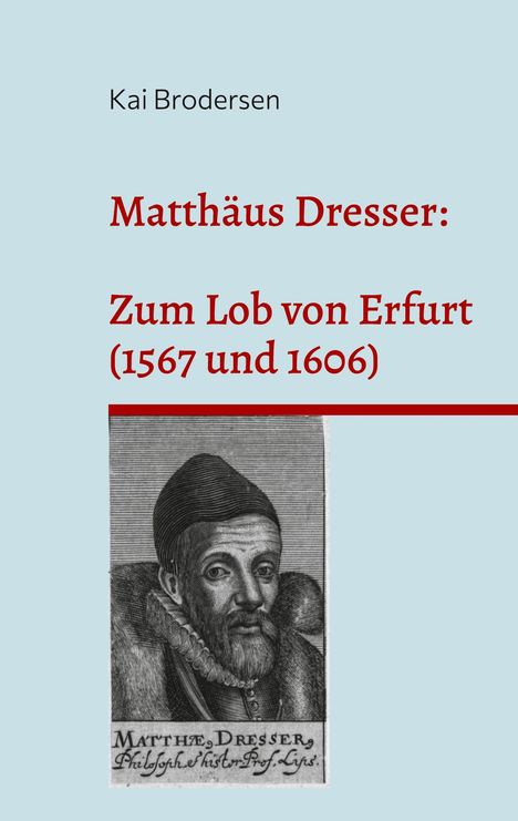 Kai Brodersen: Matthäus Dresser: Zum Lob von Erfurt (1567 und 1606), Buch