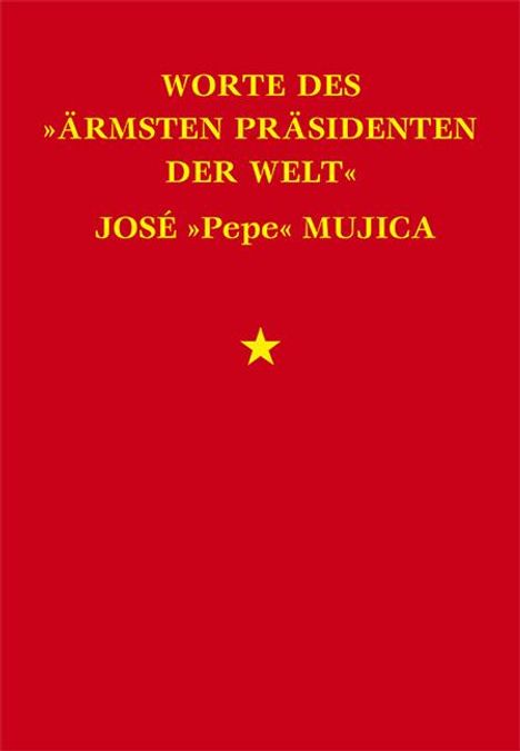 José Mujica: Worte des »ärmsten Präsidenten der Welt« José »Pepe« Mujica, Buch
