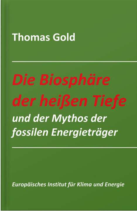 Thomas Gold: Die Biosphäre der heißen Tiefe und der Mythos der fossilen Energieträger, Buch