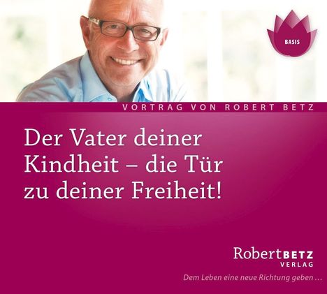 Robert Th. Betz: Der Vater deiner Kindheit - die Tür zu deiner Freiheit! CD, CD