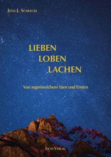 "LIEBEN LOBEN LACHEN. Von segensreichem Säen und Ernten. Jens-J. Schlegel. Eich-Verlag." Ein Sternenhimmel über Bergen.