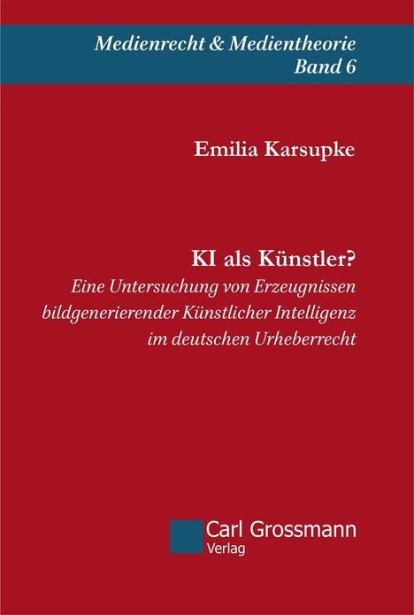 Medienrecht & Medientheorie Band 6. Titel: KI als Künstler? Autorin: Emilia Karsupke. Carl Grossmann Verlag-Logo unten.