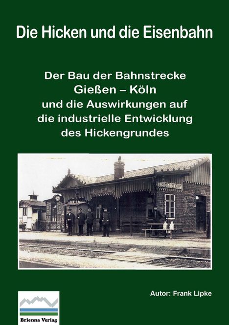 Titel: "Die Hicken und die Eisenbahn". Bahnhofsfoto darunter; "Brienna Verlag" Logo unten links. Autor: Frank Lipke.