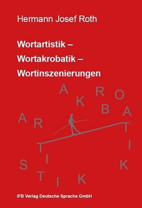Hermann Josef Roth: Wortartistik- Wortakrobatik - Wortinszenierungen, Buch