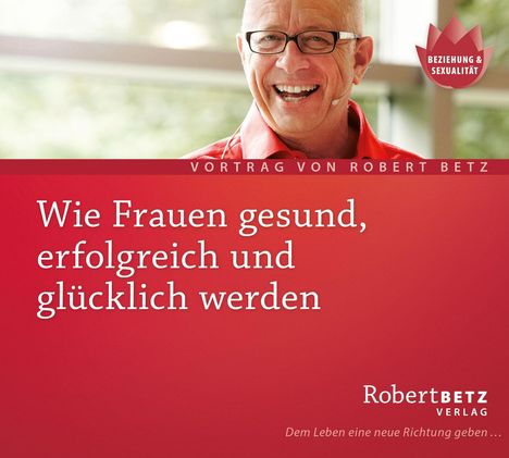 Robert Th. Betz: Wie Frauen gesund, erfolgreich und glücklich werden - Vortrags-CD, CD